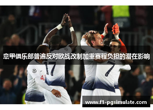 意甲俱乐部普遍反对欧战改制加重赛程负担的潜在影响 意甲俱乐部普遍反对欧战改制加重赛程负担的潜在影响