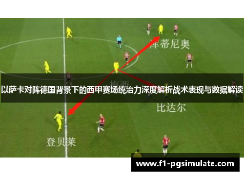 以萨卡对阵德国背景下的西甲赛场统治力深度解析战术表现与数据解读