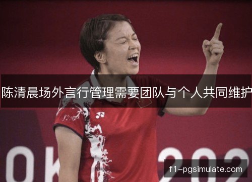 陈清晨场外言行管理需要团队与个人共同维护